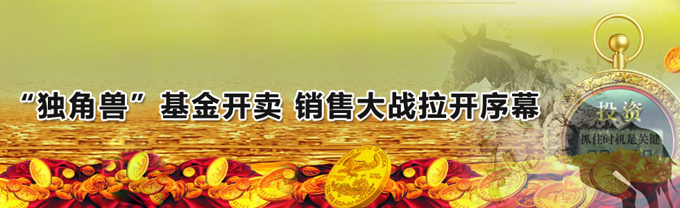 “獨角獸”基金開賣 銷售大戰(zhàn)拉開序幕