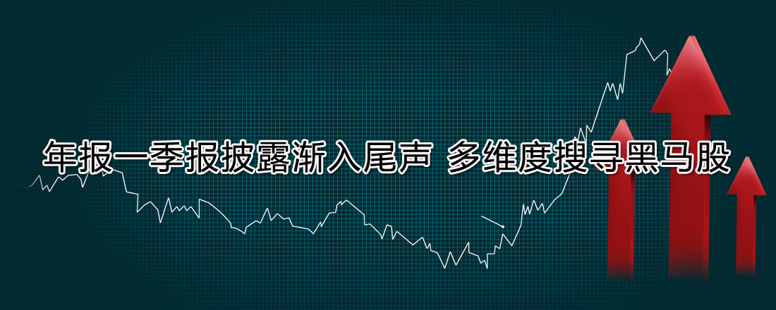 年報(bào)一季報(bào)披露漸入尾聲 多維度搜尋黑馬股